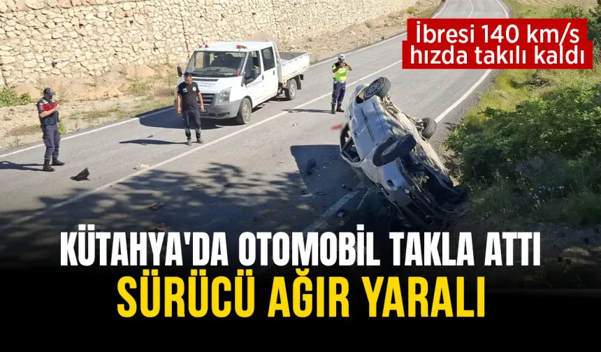 Kütahya'da otomobil takla attı, sürücü ağır yaralı