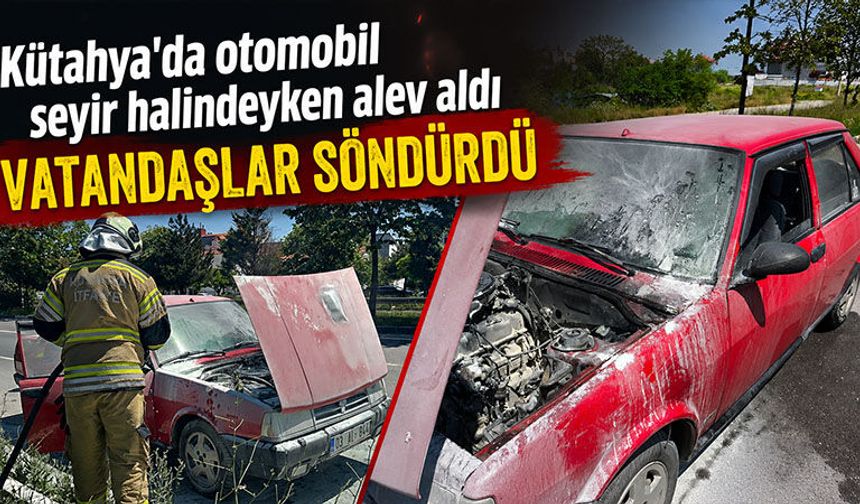 Kütahya’da seyir halindeki otomobilde yangın çıktı
