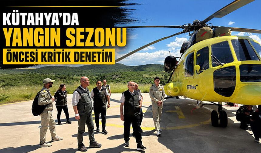 Kütahya’da yangın sezonu öncesi kritik denetim
