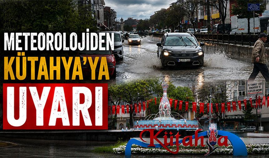 Meteoroloji Kütahya’yı sarı kodla uyardı