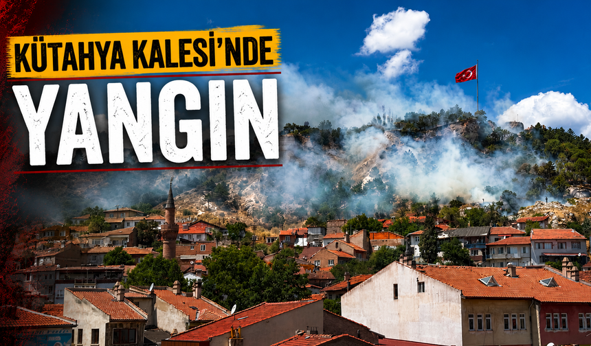 Tarihi Kütahya Kalesi’nde yangın