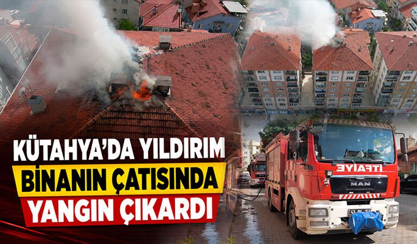 Kütahya'da yıldırım binanın çatısında yangın çıkardı