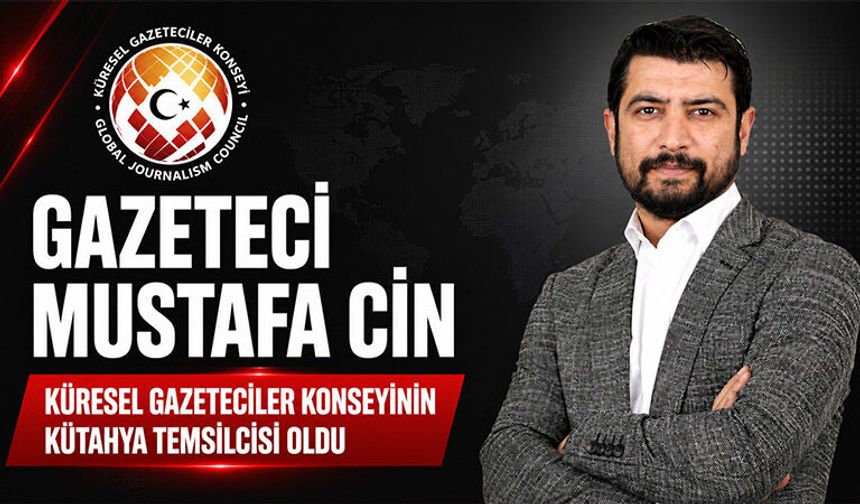 Küresel Gazeteciler Konseyinin Kütahya İl Temsilciliğine Mustafa Cin atandı