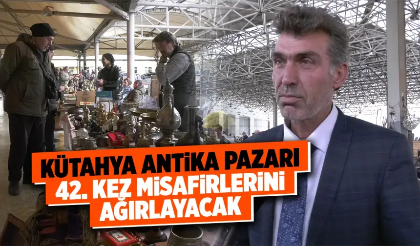 Kütahya Antika Pazarı, 42. kez açılacak