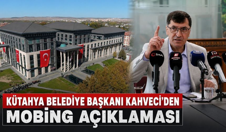 Kütahya Belediye Başkanı Kahveci, mobing iddialarını yanıtladı