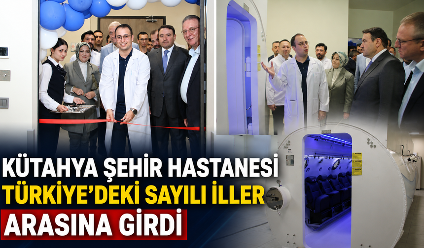 Kütahya Şehir Hastanesi’nde Hiperbarik tedavi merkezi açıldı