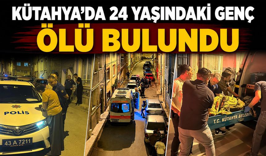 Kütahya’da 24 yaşındaki genç evde ölü bulundu