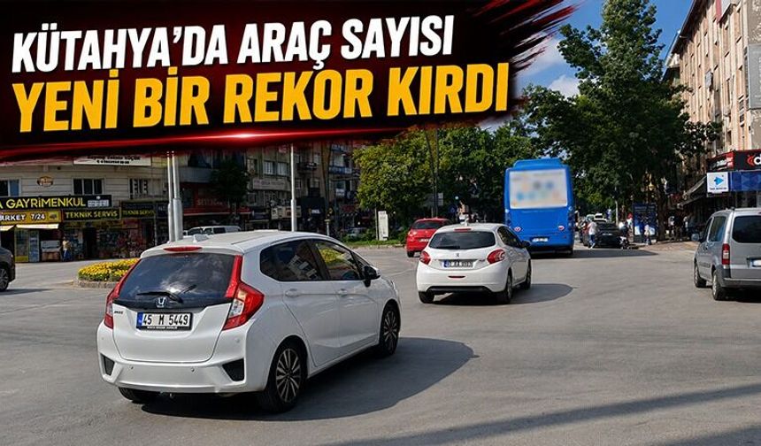 Kütahya’da araç sayısında artış durmuyor