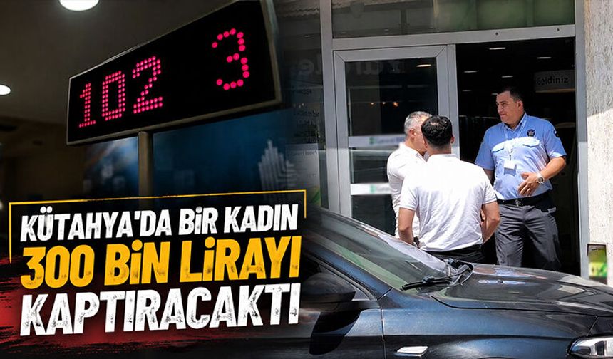 Kütahya'da bir kadın dolandırılmaktan son anda kurtuldu
