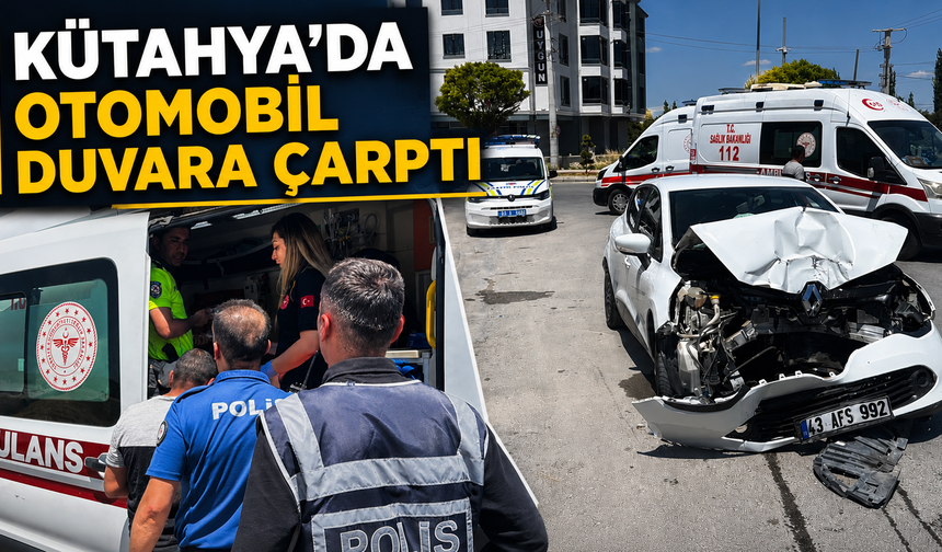 Kütahya'da otomobil duvara çarptı, genç sürücü yaralandı