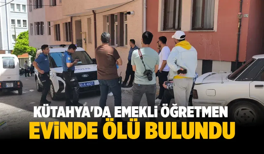 Kütahya’da emekli öğretmen evinde ölü bulundu