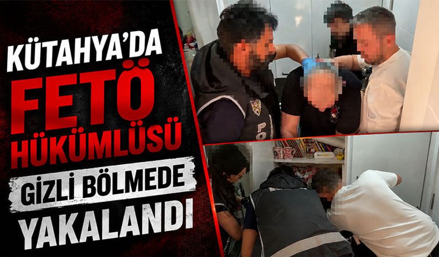 Kütahya'da firari FETÖ hükümlüsü gizli bölmede saklanırken yakalandı
