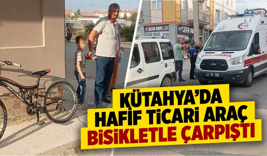 Kütahya’da hafif ticari araç, bisikletle çarpıştı
