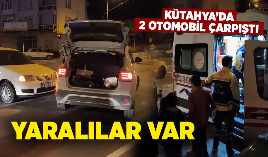Kütahya’da iki otomobil çarpıştı, yaralılar var
