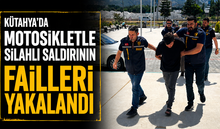 Kütahya'da motosikletle silahlı saldırının failleri yakalandı