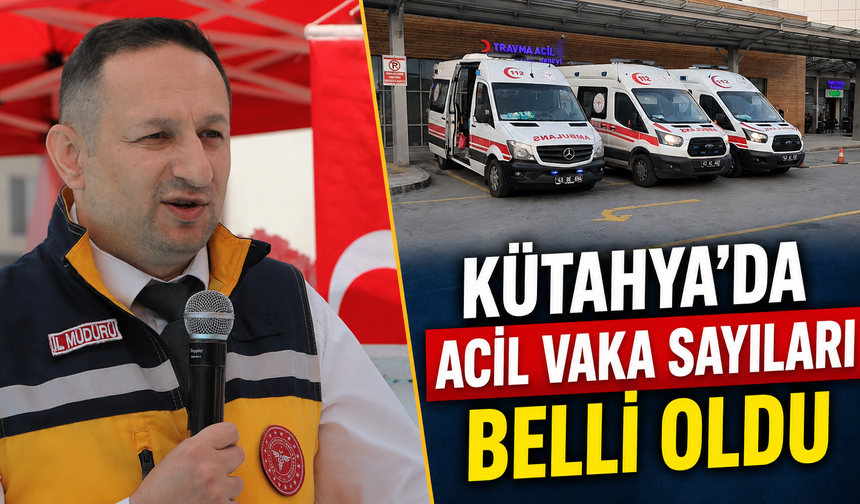Kütahya’da müdahale edilen acil vaka sayıları açıklandı
