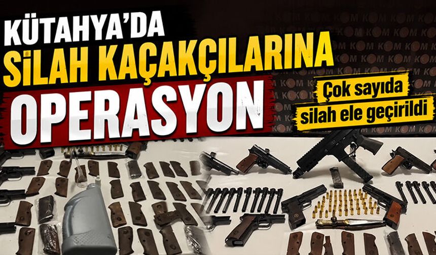 Kütahya'da silah kaçakçılarına operasyon