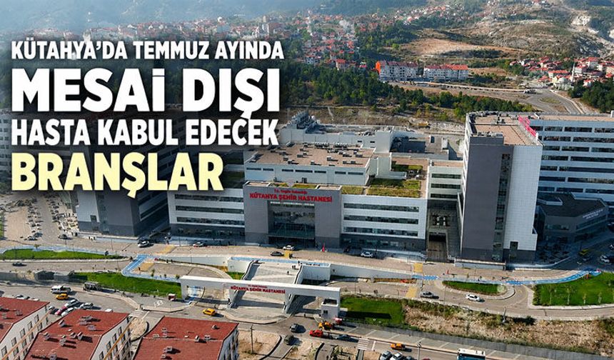 Kütahya’da Temmuz ayı mesai dışı poliklinikler açıklandı