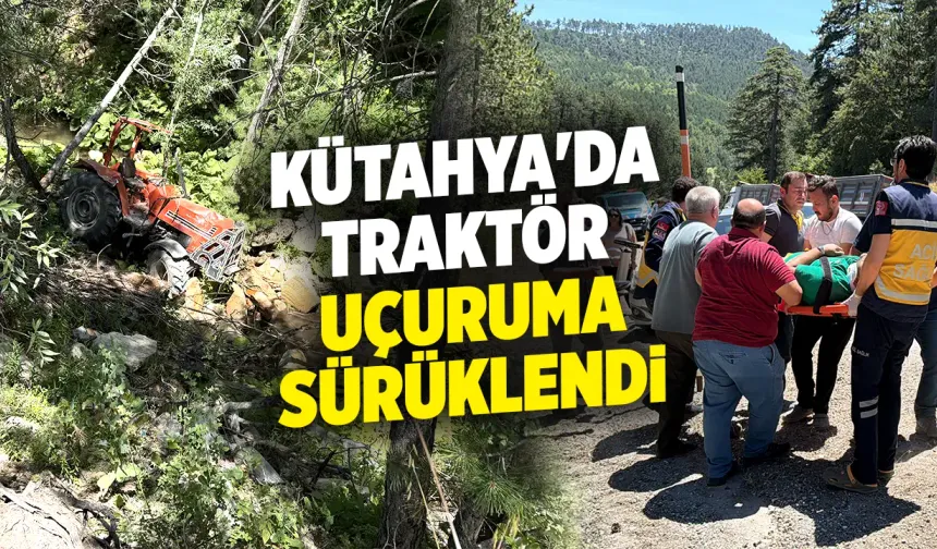 Kütahya'da traktör uçuruma sürüklendi, sürücü yaralı