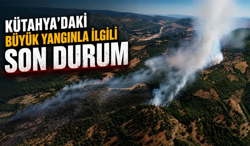 Kütahya'daki büyük yangınla ilgili son durum