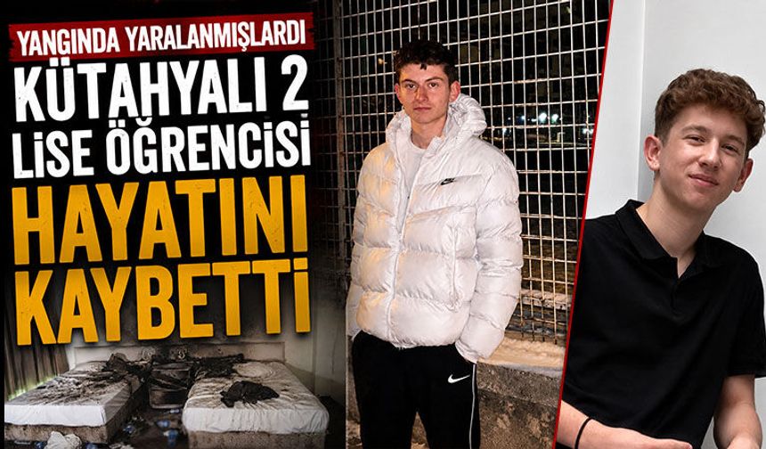 Yangında yaralanan Kütahyalı 2 lise öğrencisi hayatını kaybetti