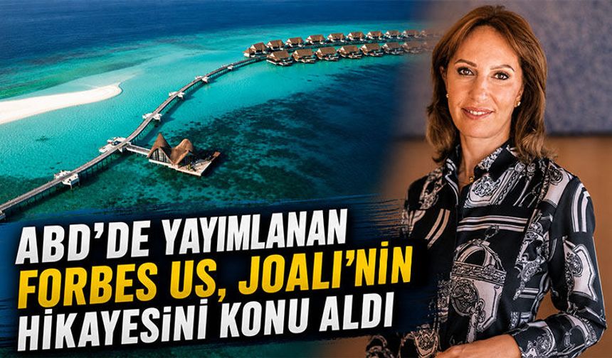 ABD’de yayımlanan Forbes US, JOALI’nin hikayesinin peşine düştü