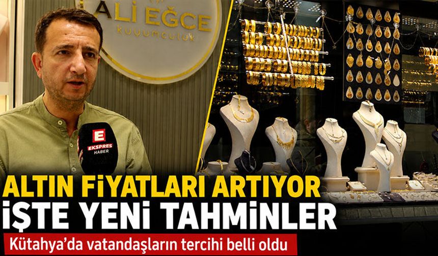 Altın fiyatları arttı, Kütahya’da alım-satım rotası değişti