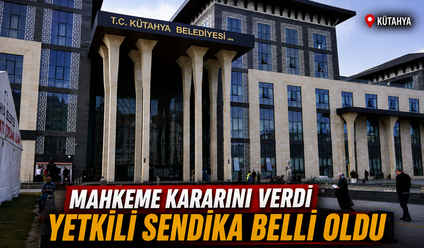 Kütahya Belediyesi’nde yetkili sendika için karar çıktı