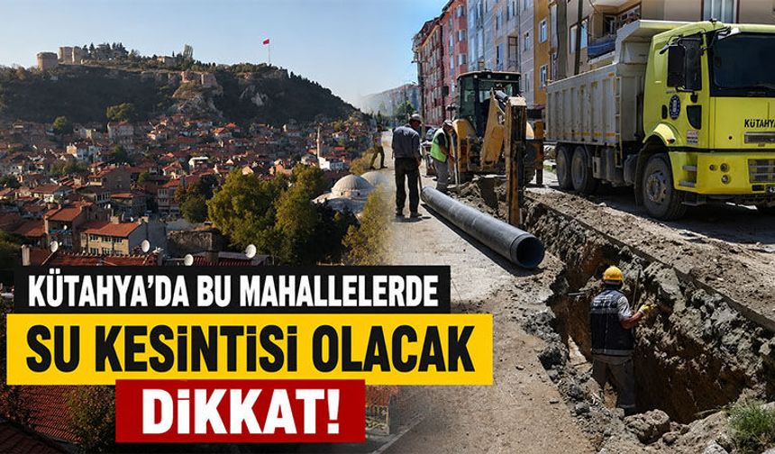 Kütahya’da bazı mahallelerde su kesintisi yapılacak