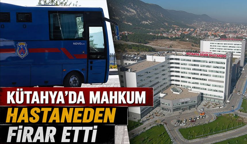 Kütahya'da hastaneye götürülen mahkum firar etti