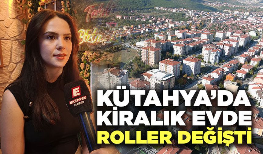 Kütahya’da kiralık evde arz-talep dengesi değişti