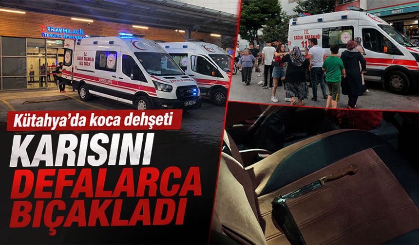 Kütahya’da kocası tarafından bıçaklanan kadın ağır yaralandı