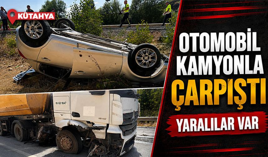 Kütahya'da otomobil ile hafriyat kamyonu çarpıştı, yaralılar var