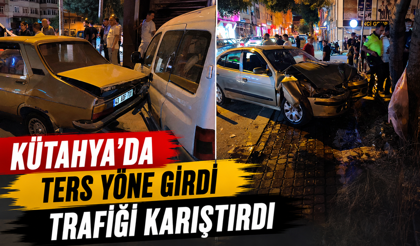Kütahya’da ters yola girdi, kazaya neden oldu
