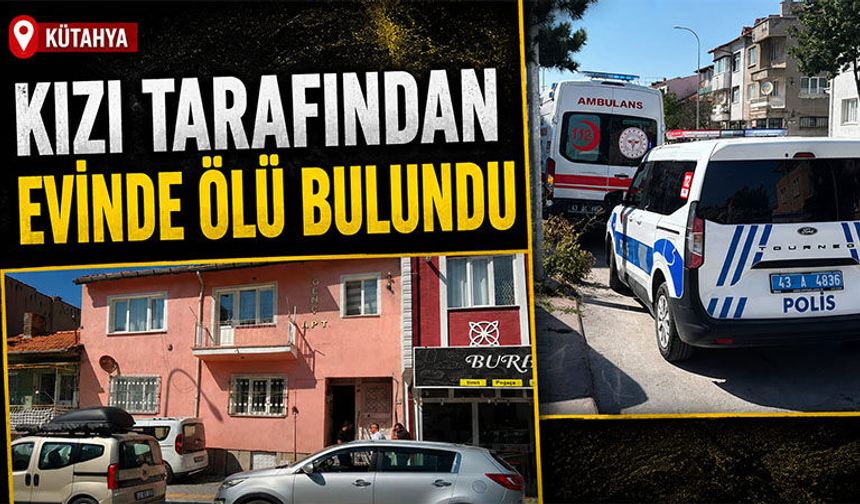 Kütahya’da yaşlı kadın evinde ölü bulundu