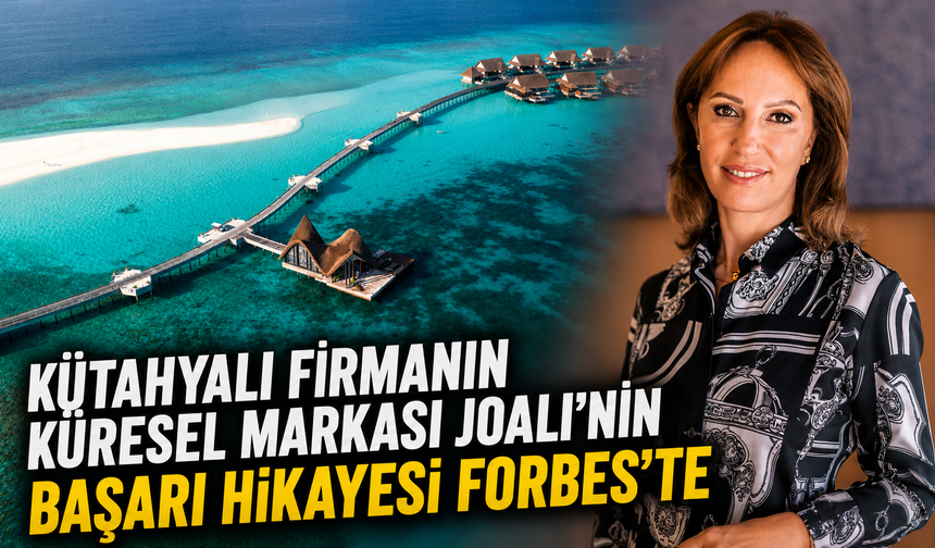 Kütahyalı firmanın küresel markası JOALI’nin başarısı Forbes'te