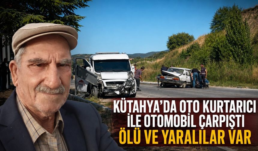 Kütahya'da oto kurtarıcı ile otomobil çarpıştı, ölü ve yaralılar var