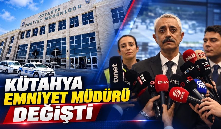 Kütahya'da emniyet müdürü değişikliği