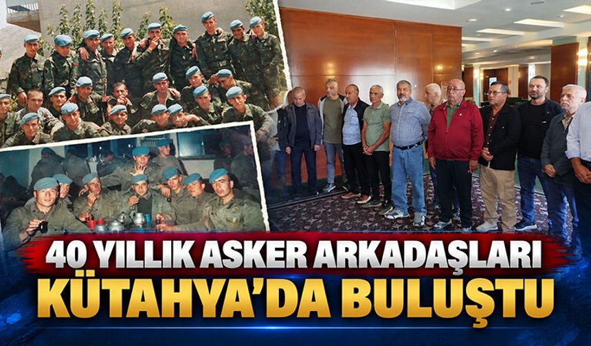 40 yıllık asker arkadaşlarının buluşma durağı Kütahya oldu