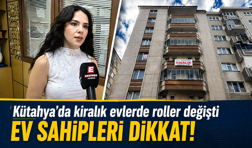 Kira artış oranları düşüyor, Kütahya’da son durum