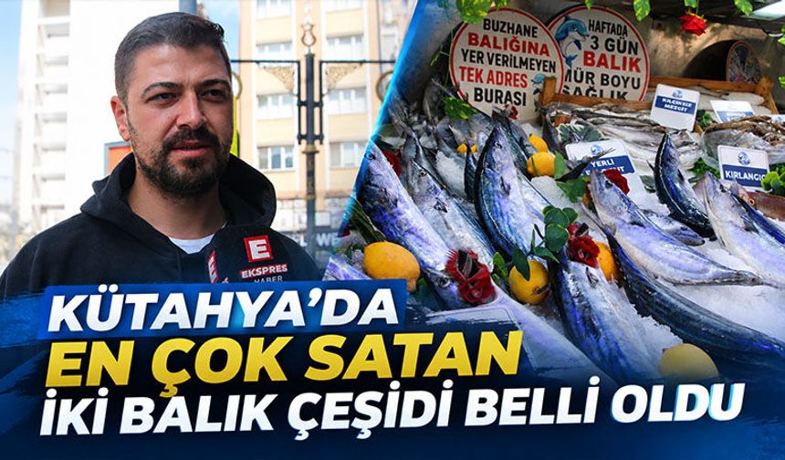 Kütahya’da balık tezgahlarının en çok satanları