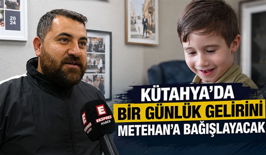Kütahya’da bir günlük gelirini Metehan’a gönderecek