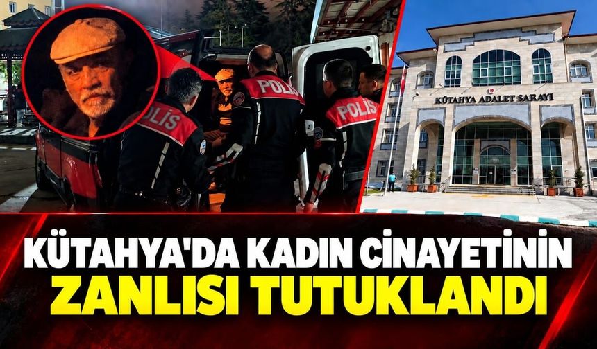 Kütahya'da kadın cinayetinin zanlısı tutuklandı