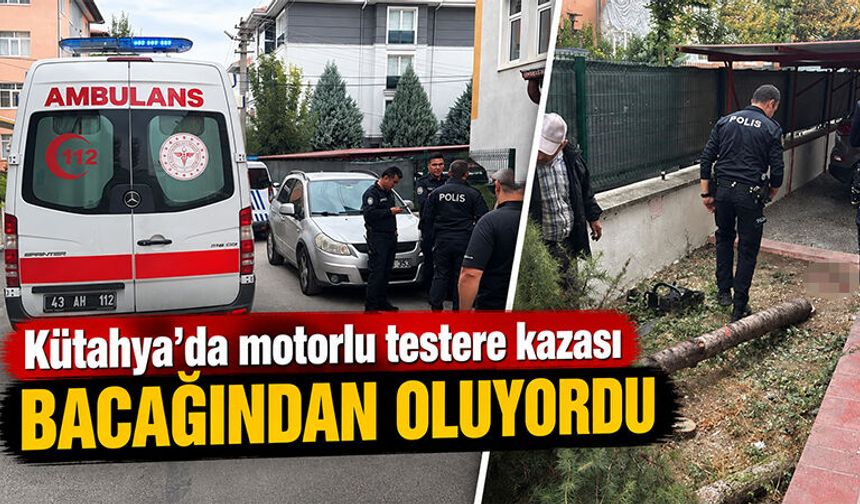Kütahya'da motorlu testereyle yaralanan kişi hastaneye kaldırıldı