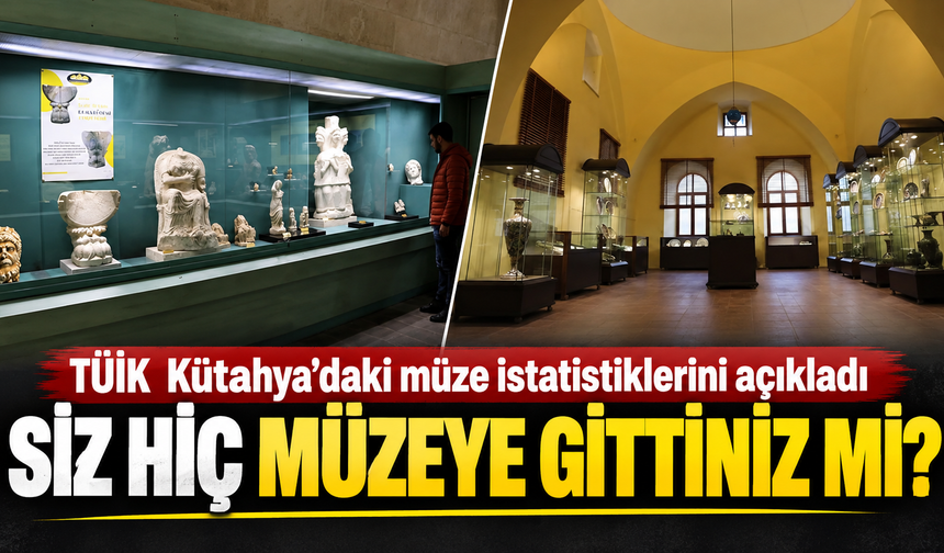 Kütahya’da müze ziyaretçi sayıları açıklandı
