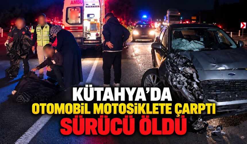 Kütahya’da otomobilin çarptığı motosiklet sürücüsü öldü