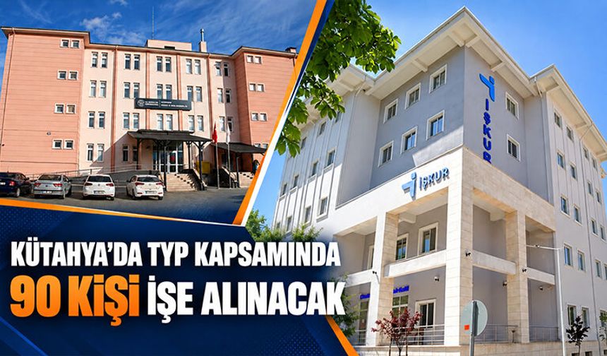 Kütahya’da TYP ile 90 kişi işe alınacak