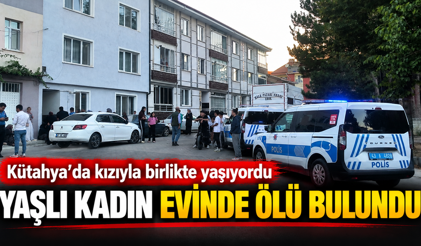Kütahya'da yaşlı kadın evinde ölü bulundu