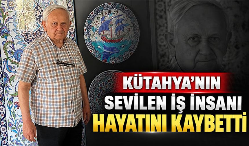 Kütahyalı iş insanı hayatını kaybetti