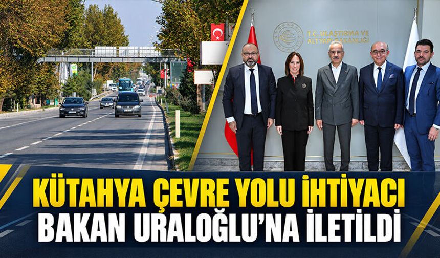 KUTSO heyeti, Kütahya çevre yolu ihtiyacını Bakan Uraloğlu’na iletti